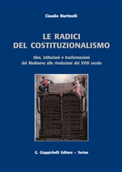 Le radici del costituzionalismo. Idee, istituzioni, trasformazioni dal Medioevo alle rivoluzioni del XVIII secolo