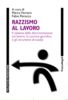 Razzismo al lavoro. Il sistema della discriminazione sul lavoro, la cornice giuridica e gli strumenti di tutela