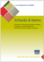 Schiavitù di ritorno. Il fenomeno del lavoro gravemente sfruttato: le vittime, i servizi di protezione, i percorsi d'uscita, il quadro normativo