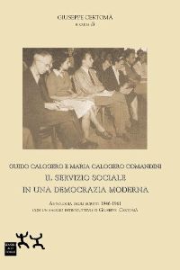 Guido Calogero e Maria Comandini, Il servizio sociale in una democrazia moderna. Antologia degli scritti 1946-1961