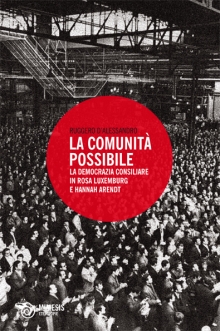 La comunità possibile. La democrazia consiliare in Rosa Luxemburg e Hannah Arendt