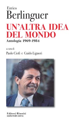 Enrico Berlinguer. Un'altra idea del mondo. Antologia 1969-1984