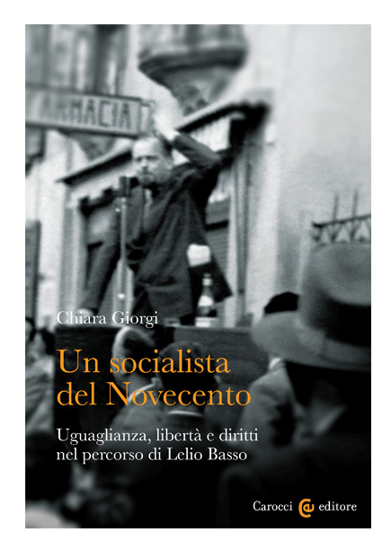 Un socialista del Novecento. Uguaglianza, libertà e diritti nel percorso di Lelio Basso