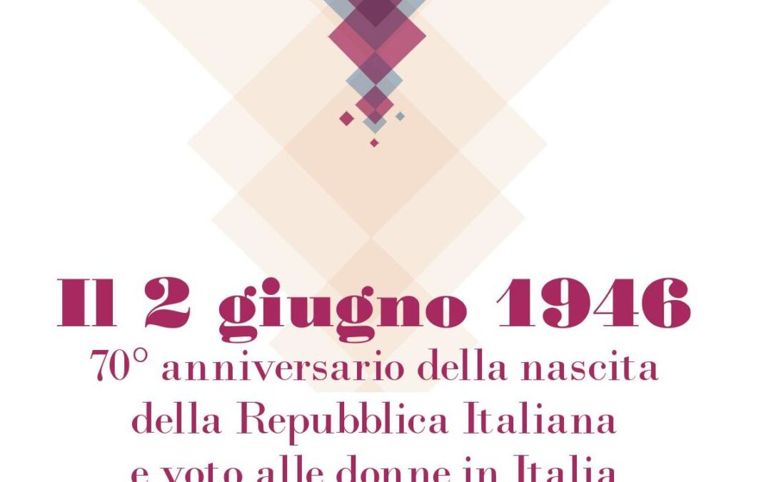 Il 2 giugno 1946: 70° anniversario della nascita della Repubblica Italianae voto alle donne in Italia. Un valore uguale per tutti e tutte