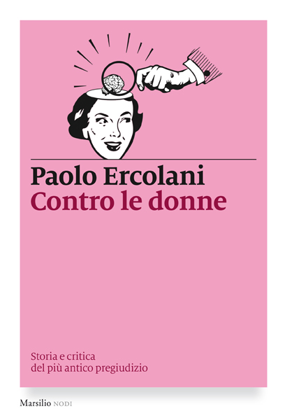 Contro le donne. Storia e critica del più antico pregiudizio