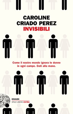 Invisibili: come il nostro mondo ignora le donne in ogni campo. Dati alla mano