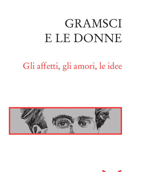 Gramsci e le donne. Gli affetti, gli amori, le idee