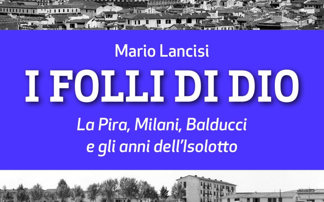 I Folli di Dio. La Pira, Milani, Balducci e gli anni dell’Isolotto