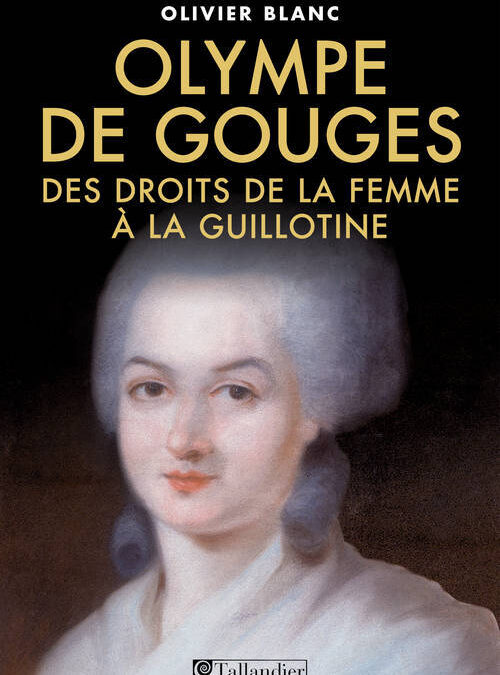 Olympe de Gouges. Des droits de la femme à la guillotine