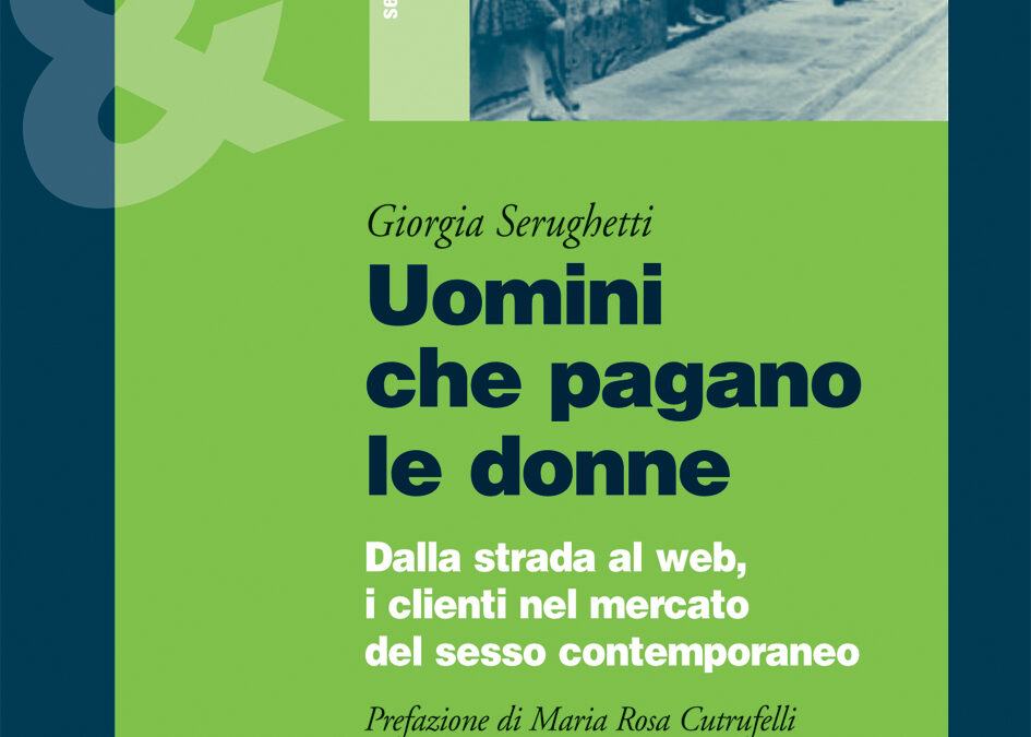 Uomini che pagano le donne. Dalla strada al web, i clienti nel mercato del sesso contemporaneo